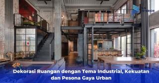 Dekorasi Ruangan dengan Tema Industrial, Kekuatan dan Pesona Gaya Urban