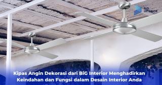 Kipas Angin Dekorasi dari BiG Interior Menghadirkan Keindahan dan Fungsi dalam Desain Interior Anda