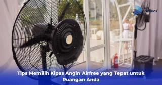 Tips Memilih Kipas Angin Airfree yang Tepat untuk Ruangan Anda