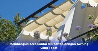 Membangun Area Santai di Rooftop dengan Awning yang Tepat