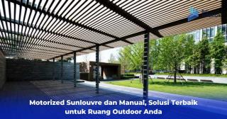 Motorized Sunlouvre dan Manual, Solusi Terbaik untuk Ruang Outdoor Anda