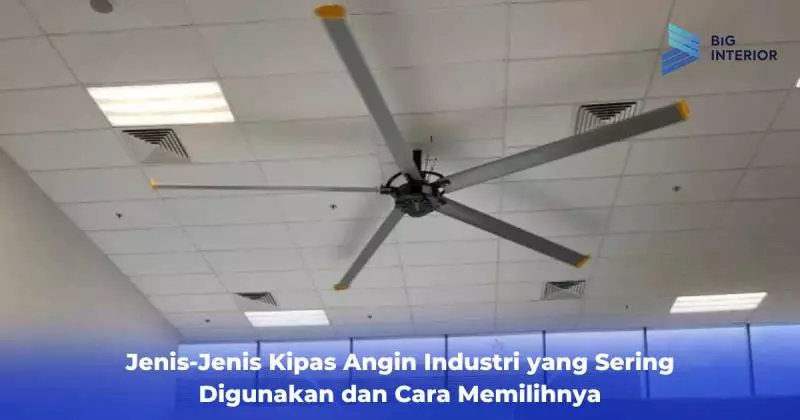 Jenis-Jenis Kipas Angin Industri yang Sering Digunakan dan Cara Memilihnya