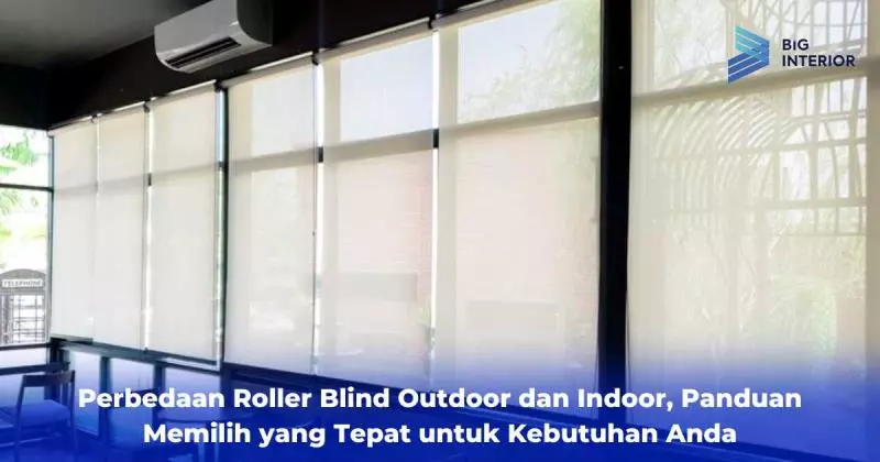 Perbedaan Roller Blind Outdoor dan Indoor, Panduan Memilih yang Tepat untuk Kebutuhan Anda