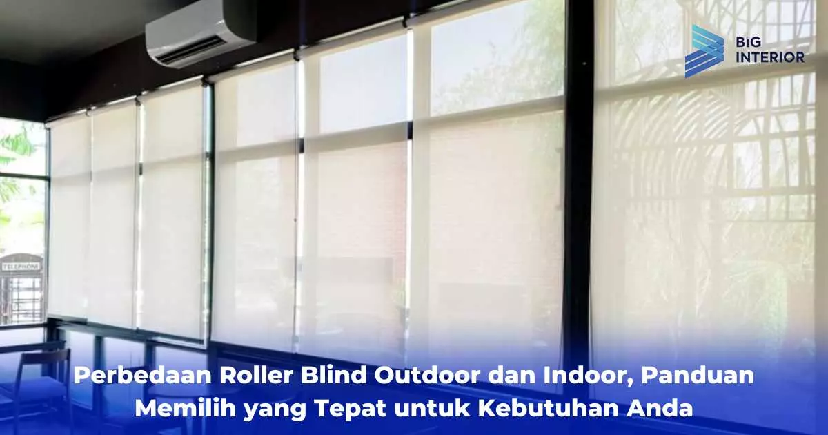 Perbedaan Roller Blind Outdoor dan Indoor, Panduan Memilih yang Tepat untuk Kebutuhan Anda