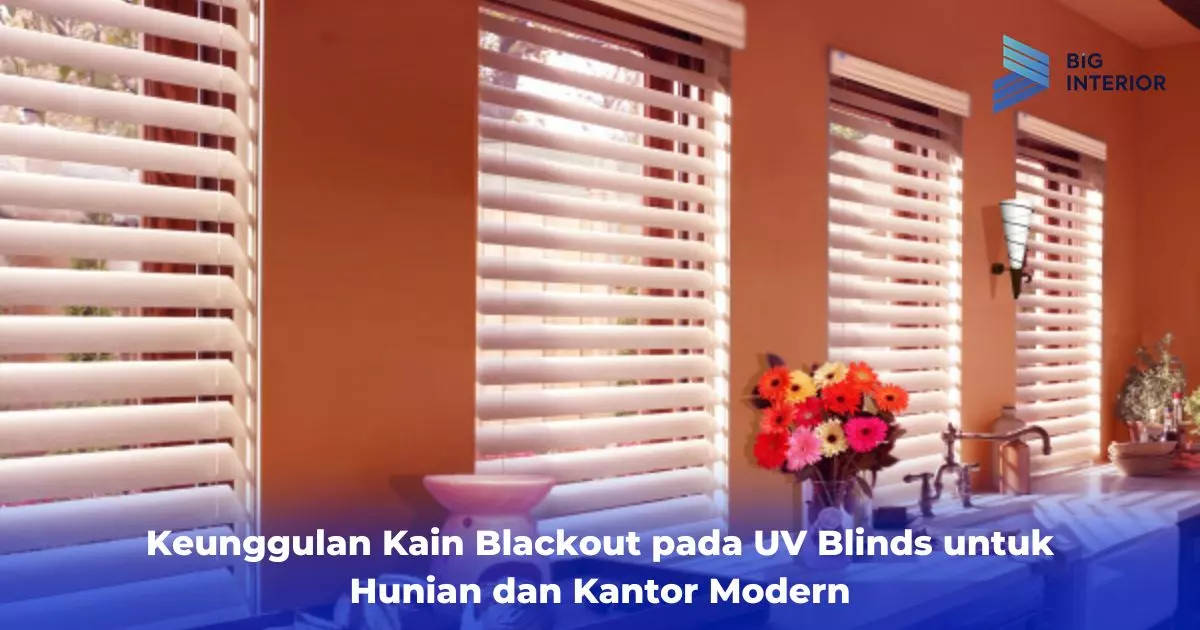 Keunggulan Kain Blackout pada UV Blinds untuk Hunian dan Kantor Modern