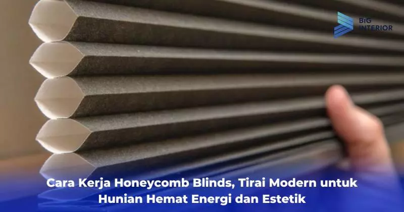 Cara Kerja Honeycomb Blinds, Tirai Modern untuk Hunian Hemat Energi dan Estetik