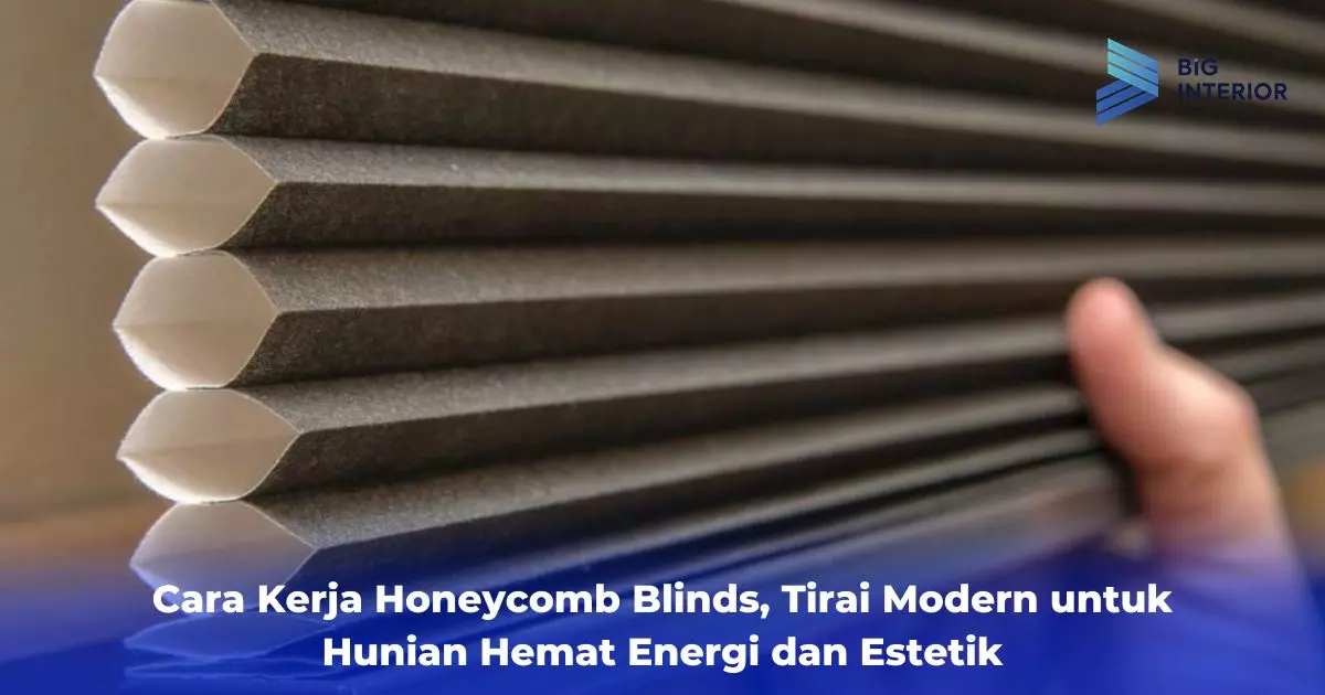 Cara Kerja Honeycomb Blinds, Tirai Modern untuk Hunian Hemat Energi dan Estetik