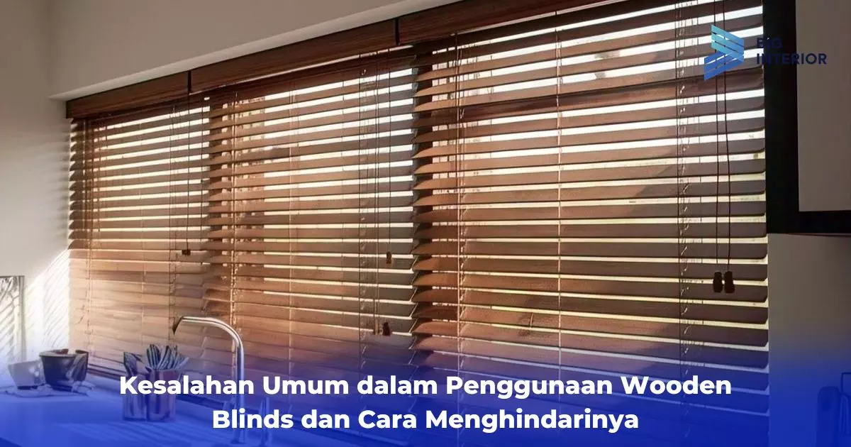 Kesalahan Umum dalam Penggunaan Wooden Blinds dan Cara Menghindarinya