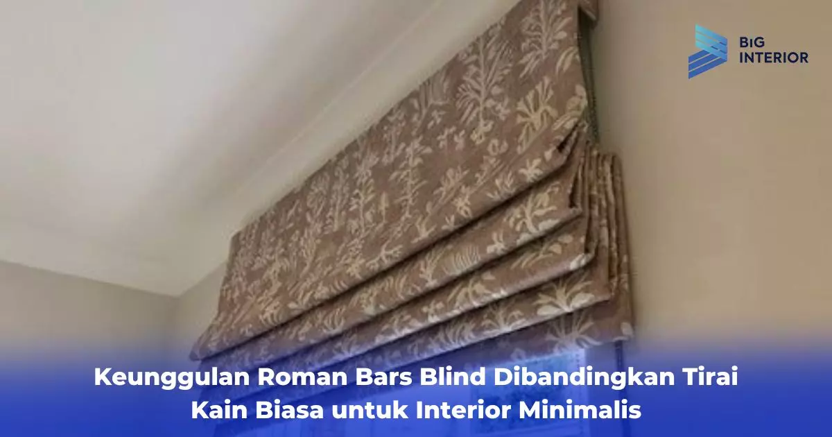 Keunggulan Roman Bars Blind Dibandingkan Tirai Kain Biasa untuk Interior Minimalis