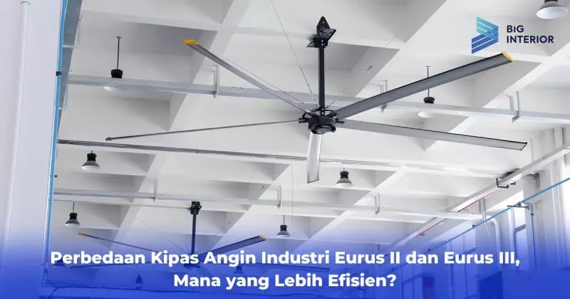 Perbedaan Kipas Angin Industri Eurus II dan Eurus III, Mana yang Lebih Efisien?