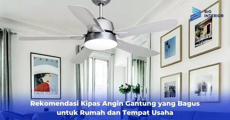 Rekomendasi Kipas Angin Gantung yang Bagus untuk Rumah dan Tempat Usaha