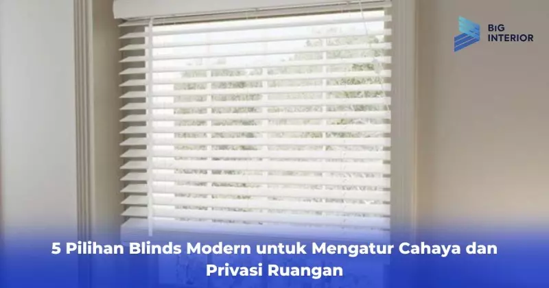 5 Pilihan Blinds Modern untuk Mengatur Cahaya dan Privasi Ruangan