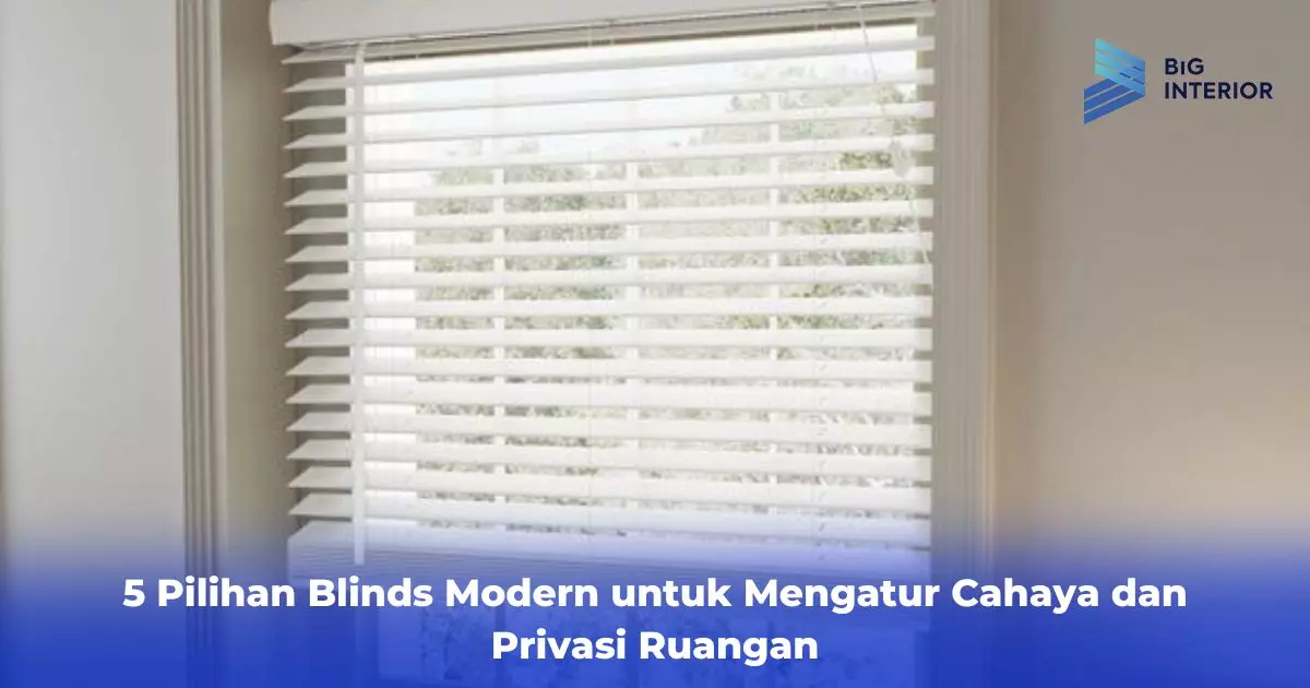 5 Pilihan Blinds Modern untuk Mengatur Cahaya dan Privasi Ruangan
