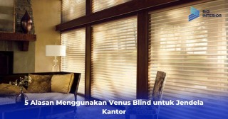 5 Alasan Menggunakan Venus Blind untuk Jendela Kantor