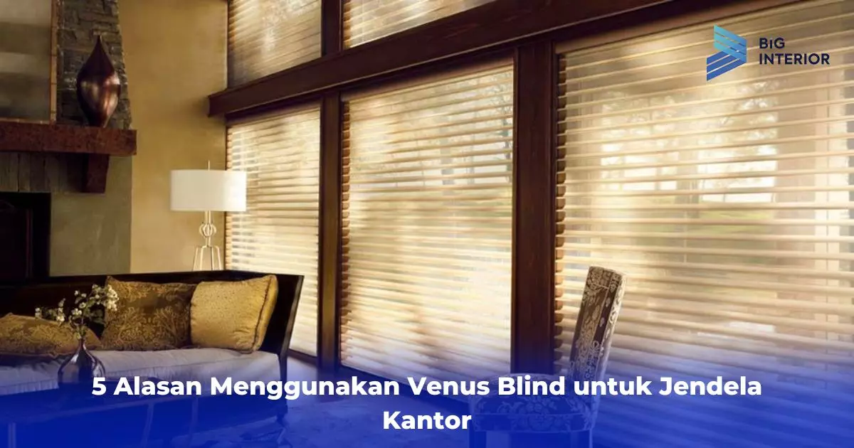 5 Alasan Menggunakan Venus Blind untuk Jendela Kantor